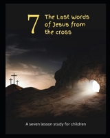7 The Last Words of Jesus from the Cross: A 7-Day Children's Bible Study B0F5HT8N2P Book Cover