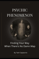 Psychic Phenomenon: Finding Your Way When There's No Damn Map B0H5T6BZ8D Book Cover