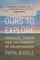 Ours to Explore: Privilege, Power, and the Paradox of Voluntourism 1640124411 Book Cover