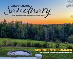 Uncommon Sanctuary, Carl Sandburg Home National Historic Site: Spring Into Summer 1952714354 Book Cover