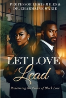 Let Love Lead : Reclaiming the Power of Black Love 1737707594 Book Cover