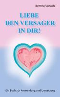 Liebe den Versager in dir!: Ein Buch zur Anwendung und Umsetzung 3732288870 Book Cover