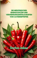 DIE MEDIZINISCHEN EIGENSCHAFTEN UND VERWENDUNGSMÖGLICHKEITEN VON CAYENNEPFEFFER (German Edition) B0GBTZB3HL Book Cover