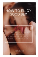 How to Enjoy Good Sex: The Best Steps to Regain Confidence and Enjoy Great Sex B0BW2C38M9 Book Cover