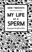 My Life as a Sperm: Essays from the Absurd Side 0578640856 Book Cover