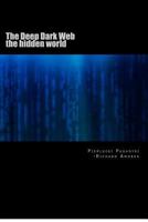 The Deep Dark Web: the hidden world 1480177598 Book Cover