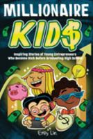 Millionaire Kids: Inspiring Stories of Young Entrepreneurs Who Became Rich Before Graduating High School 1953884563 Book Cover