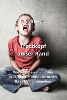 Trotzkopf außer Rand: Wie Sie gelassen mit den Wut- und Gefühlsausbrüchen Ihres Kindes umgehen (German Edition) 9947173216 Book Cover