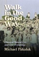 Walk in the Good Way: Classical Natural Law and Civic Friendship 0813241448 Book Cover