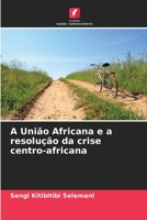 A União Africana e a resolução da crise centro-africana 6205927365 Book Cover