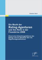 Die Macht Der Rating-Agenturen Und Ihre Rolle in Der Finanzkrise 2008: Historische Entwicklungsfaktoren Des Ratings Und Ein Berblick Ber Die Regulierungsma Nahmen 3842872666 Book Cover