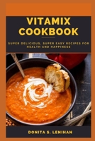 Vitamix Cookbook: Super Delicious, Super Easy Recipes for Health and Happiness B0F77W3SSM Book Cover
