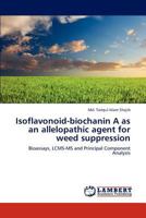 Isoflavonoid-biochanin A as an allelopathic agent for weed suppression: Bioassays, LCMS-MS and Principal Component Analysis 3659299588 Book Cover