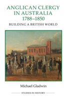 Anglican Clergy in Australia, 1788-1850: Building a British World 0861933281 Book Cover