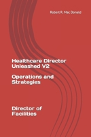 Healthcare Director Unleashed version 2: Director of Facilites B0CRQLLPSF Book Cover