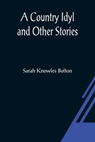 A Country Idyl and Other Stories 1518603408 Book Cover