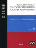 Russian Energy Politics in the Baltics, Poland, and Ukraine: A New Stealth Imperialism (CSIS Report) (Csis Report) 0892064560 Book Cover