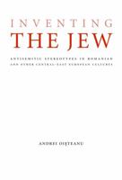 Inventing the Jew: Antisemitic Stereotypes in Romanian and Other Central-East European Cultures 0803220987 Book Cover