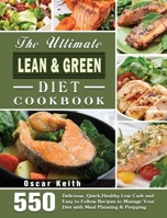 The Ultimate Lean & Green Diet Cookbook: 550 Delicious, Quick, Healthy Low Carb and Easy to Follow Recipes to Manage Your Diet with Meal Planning & Prepping 1801247897 Book Cover