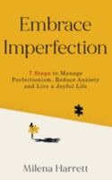 Embrace Imperfection: 7 Steps to Let Go of Perfectionism, Reduce Anxiety and Live a Joyful Life 1922940135 Book Cover