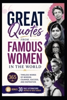 Great Quotes From Famous Women In The World: 365 Timeless Words of Wisdom, Courage, Success, and Inspiration B0H2F6S8JB Book Cover