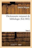 Dictionnaire Raisonn� de Bibliologie, Vol. 2: Contenant, l'Explication Des Principaux Termes Relatifs a la Bibliographie, � l'Art Typographique, � La Diplomatique, Aux Langues, Aux Archives, Aux Manus 2019209586 Book Cover