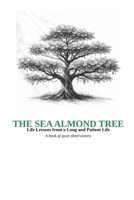 The Sea Almond Tree; A book of quiet observations: Life lessons from a long and patient life B0GTMYQ9TK Book Cover