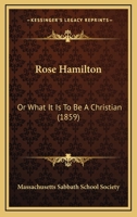 Rose Hamilton: Or What It Is To Be A Christian 1120695678 Book Cover
