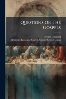 Questions on the Gospels, Vol. 1: The Lessons in Historical and Chronological Order, According to the Arrangement of Townsend's Chronological New Testament; From the Annunciation to Zacharias to the O 1179297148 Book Cover