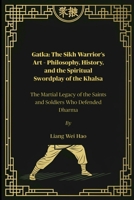Gatka: The Sikh Warrior’s Art – Philosophy, History, and the Spiritual Swordplay of the Khalsa: The Martial Legacy of the Saints and Soldiers Who Defended Dharma B0FGXP7NV6 Book Cover