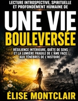 Lecture introspective, spirituelle et profondément humaine de Une vie bouleversée : Résilience intérieure, quête de sens et la lumière fragile de l’âme face aux ténèbres de l’Histoire B0H4Z78ZGF Book Cover