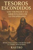 TESOROS ESCONDIDOS: Los Vikingos y la Arqueología de lo Inesperado: Mitos, hallazgos y secretos que la tierra aún guarda (Spanish Edition) B0FJ8VMTLK Book Cover