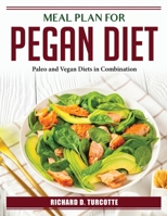Meal Plan for Pegan Diet: Paleo and Vegan Diets in Combination 1804385034 Book Cover