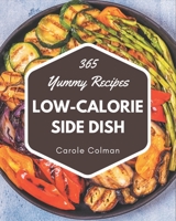 365 Yummy Low-Calorie Side Dish Recipes: A Yummy Low-Calorie Side Dish Cookbook Everyone Loves! B08J55MRDN Book Cover