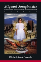 Migrant Imaginaries: Latino Cultural Politics in the U.S.-Mexico Borderlands 0814716490 Book Cover