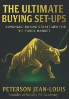 THE ULTIMATE BUYING SET-UPS: Advanced Buying Strategies for the Forex Market (Royalty FX Academy Masterclass Series) B0FJM1NJ8N Book Cover