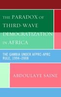 Paradox of Third-wave Democratization in Africa: The Gambia Under the Afprc-aprc Rule, 1994-2008 073912921X Book Cover