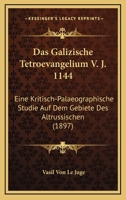 Das Galizische Tetroevangelium V. J. 1144: Eine Kritisch-Palaeographische Studie Auf Dem Gebiete Des Altrussischen (1897) 1160361991 Book Cover