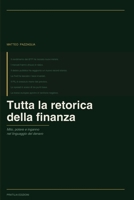 Tutta la retorica della finanza: Mito, potere e inganno nel linguaggio del denaro (Italian Edition) B0H6MWC139 Book Cover