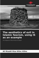 The aesthetics of evil in Islamic fascism, using IS as an example 6202468823 Book Cover