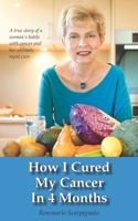 How I Cured My Cancer In 4 Months: A true story of a woman's battle with cancer and her ultimate rapid cure 0646962698 Book Cover
