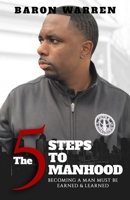 The 5 Steps to Manhood: Becoming a Man must be Earned and Learned 0578638185 Book Cover