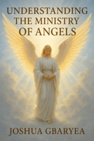 Understanding The Ministry Of Angels (Prayer and Healing) B0FJ19K46J Book Cover