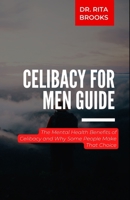 Celibacy for Men Guide: The Mental Health Benefits of Celibacy and Why Some People Make That Choice B0BDWHZCD1 Book Cover