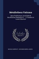 Metallotheca Vaticana: Opus Posthumum, Auctoritate & Munificentia Clementis Xi. ... E Tenebris In Lucem Eductum 1377165167 Book Cover