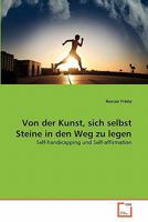 Von der Kunst, sich selbst Steine in den Weg zu legen: Self-handicapping und Self-affirmation 3639333381 Book Cover