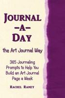 Journal-a-Day the Art Journal Way: 365 Journaling Prompts to Help You Build an Art Journal Page a Week 153763741X Book Cover