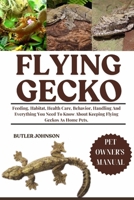 FLYING GECKO: Feeding, Habitat, Health Care, Behavior, Handling And Everything You Need To Know About Keeping Flying Geckos As Home Pets. B0F6VB92HP Book Cover