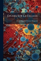 Études Sur La Cellule: Son Évolution, Sa Structure, Son Mode De Reproduction... 127958940X Book Cover