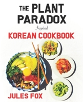 The Plant Paradox Inspired Korean Cookbook: 82 Plant Based Healthy Asian Lectin-Free Recipes to Heal your Immune System, Lose Weight, and Rock an ... 1 B08LNG9S1B Book Cover